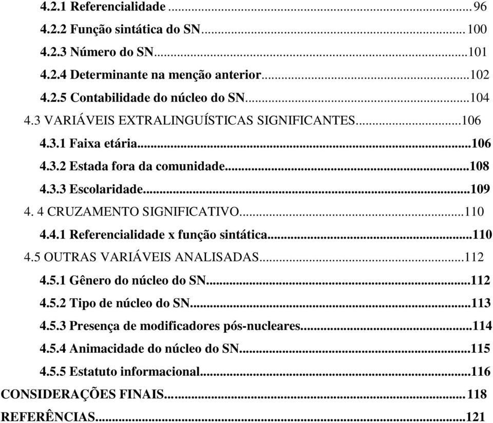 4 CRUZAMENTO SIGNIFICATIVO...110 4.4.1 Referencialidade x função sintática...110 4.5 OUTRAS VARIÁVEIS ANALISADAS...112 4.5.1 Gênero do núcleo do SN...112 4.5.2 Tipo de núcleo do SN.