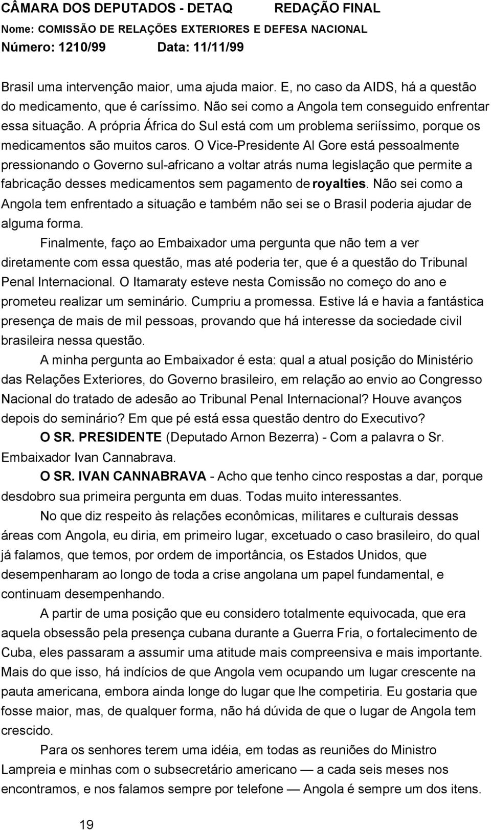 O Vice-Presidente Al Gore está pessoalmente pressionando o Governo sul-africano a voltar atrás numa legislação que permite a fabricação desses medicamentos sem pagamento de royalties.