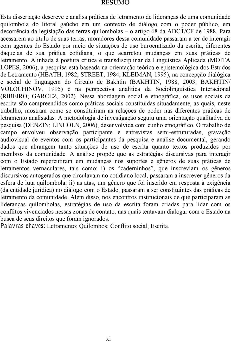 Para acessarem ao título de suas terras, moradores dessa comunidade passaram a ter de interagir com agentes do Estado por meio de situações de uso burocratizado da escrita, diferentes daquelas de sua