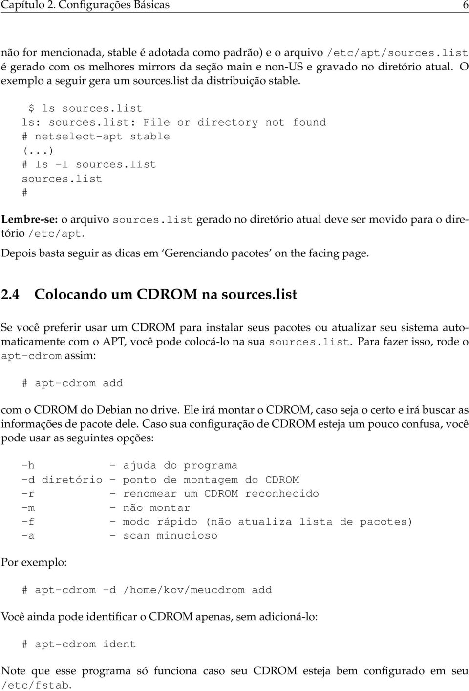 list: File or directory not found # netselect-apt stable (...) # ls -l sources.list sources.list # Lembre-se: o arquivo sources.