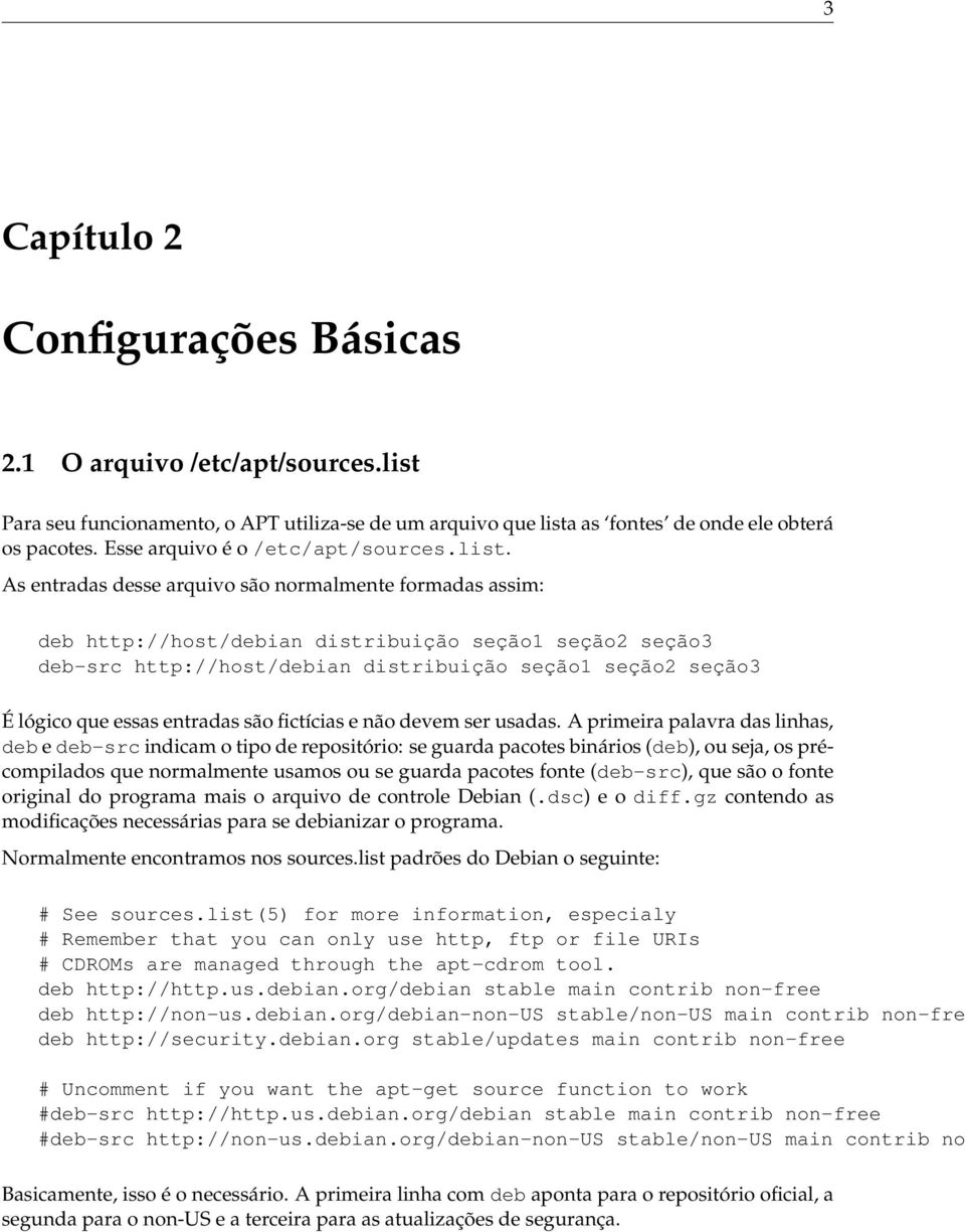 As entradas desse arquivo são normalmente formadas assim: deb http://host/debian distribuição seção1 seção2 seção3 deb-src http://host/debian distribuição seção1 seção2 seção3 É lógico que essas