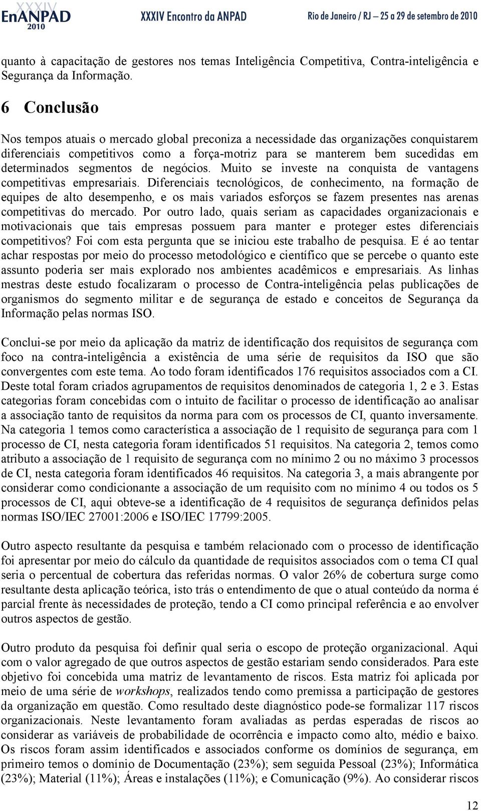 segmentos de negócios. Muito se investe na conquista de vantagens competitivas empresariais.