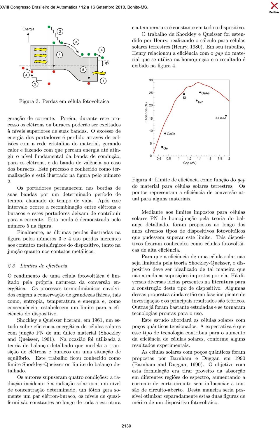 Porém, durante este processo os elétrons ou buracos poderão ser excitados à níveis superiores de suas bandas.