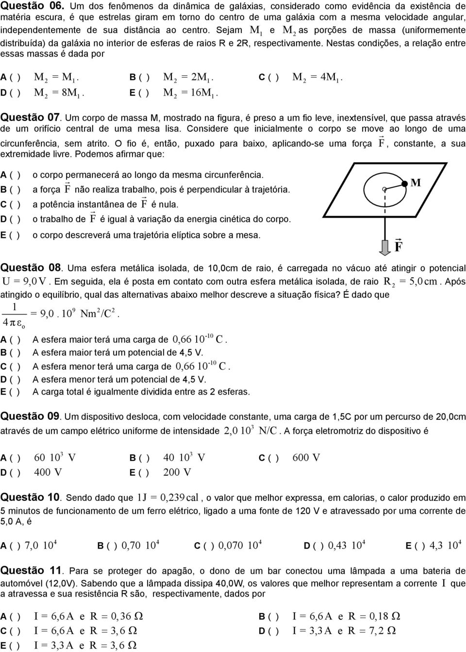 essas massas é dada pr M = M 1 M = M 1 M = M 1 M = 8M 1 M =16M 1 Questã 07 Um crp de massa M, mstrad na figura, é pres a um fi leve, inextensível, que passa através de um rifíci central de uma mesa