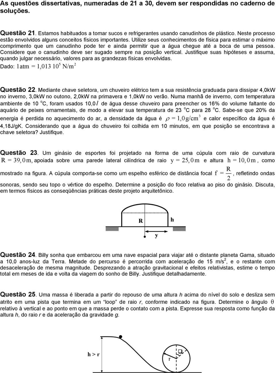 canudinh deve ser sugad sempre na psiçã vertical Justifique suas hipóteses e assuma, quand julgar necessári, valres para as grandezas físicas envlvidas 5 Dad: 1atm = 1,01 10 N/m Questã Mediante chave