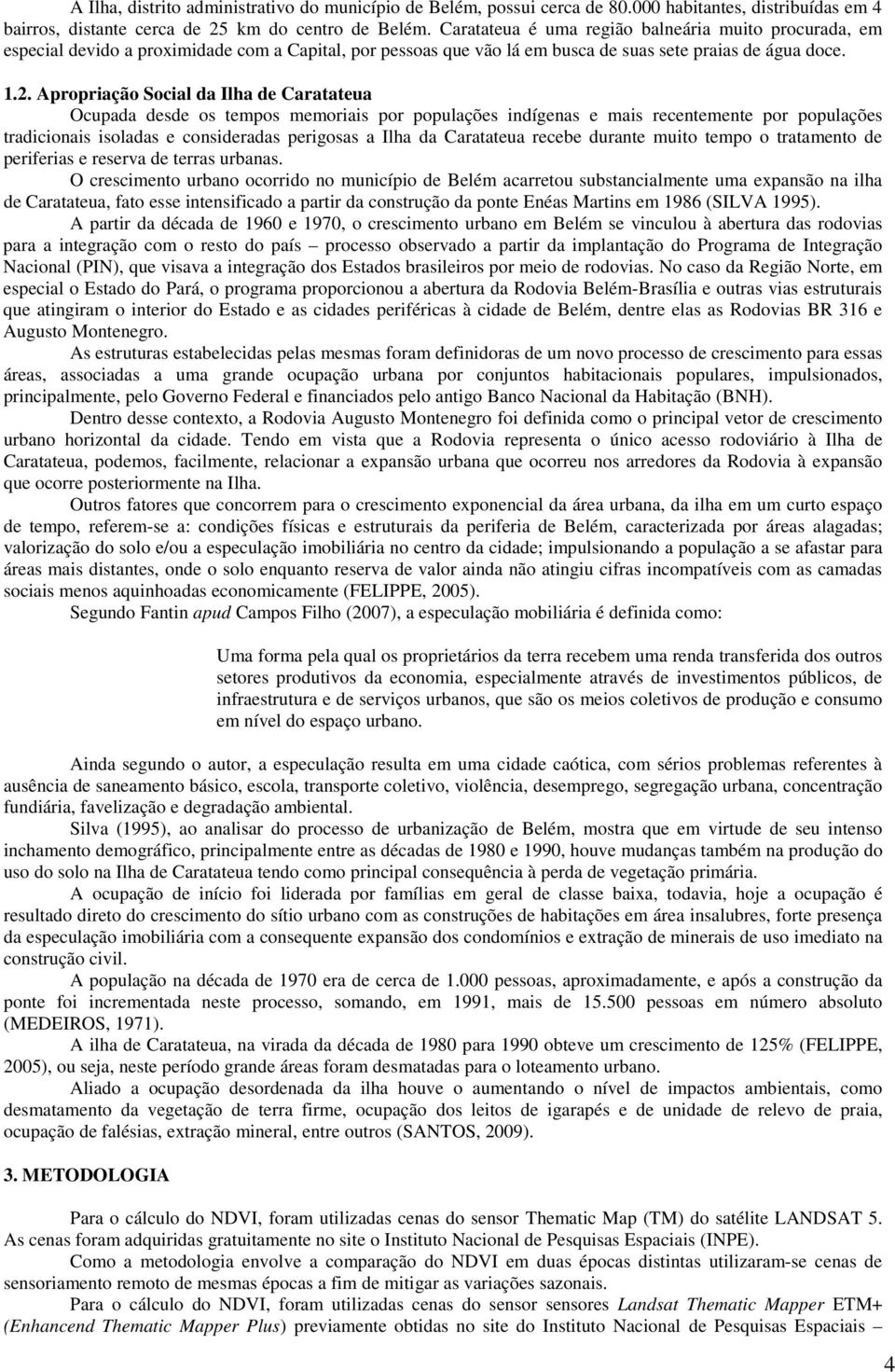 Apropriação Social da Ilha de Caratateua Ocupada desde os tempos memoriais por populações indígenas e mais recentemente por populações tradicionais isoladas e consideradas perigosas a Ilha da