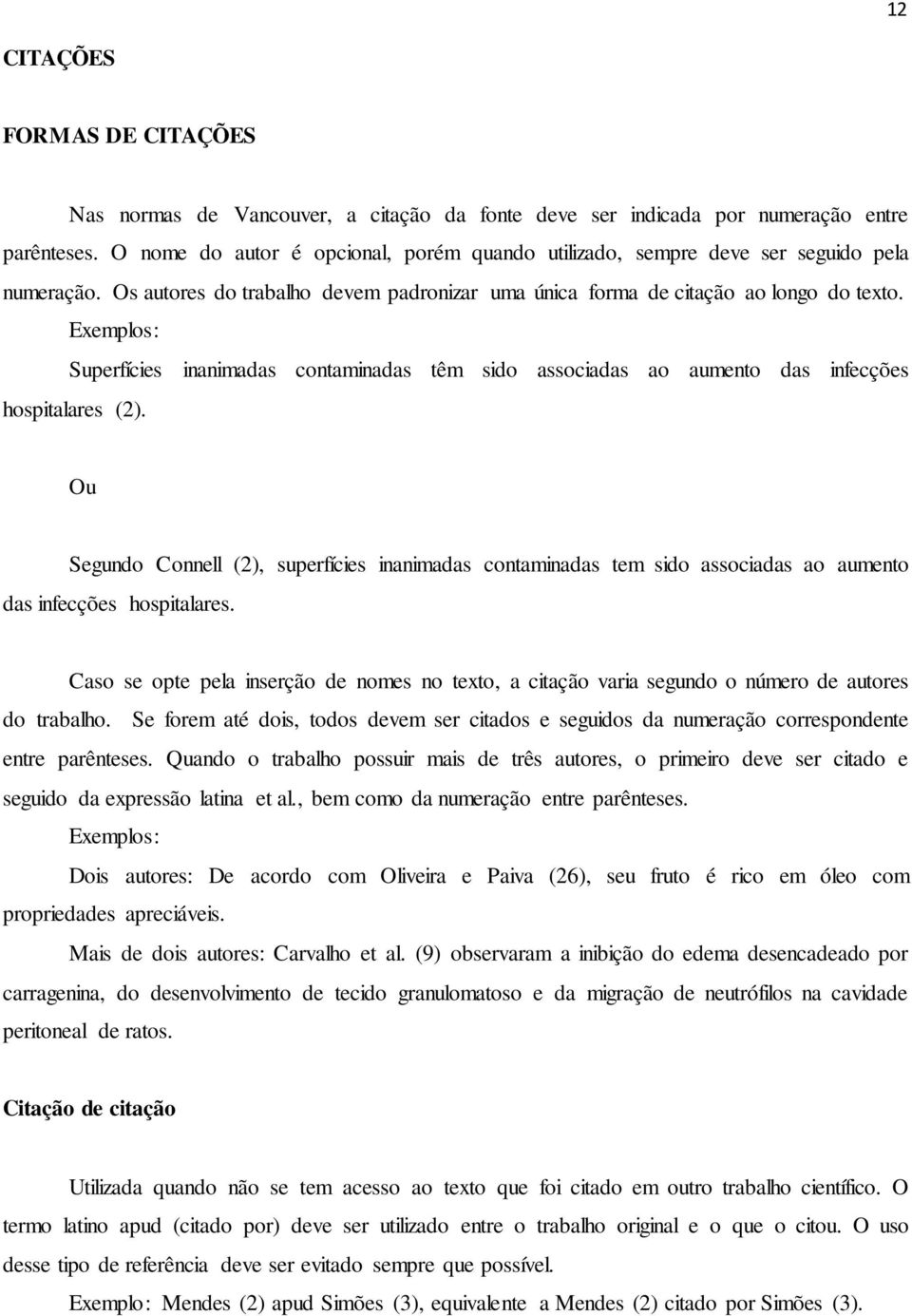 Exemplos: Superfícies inanimadas contaminadas têm sido associadas ao aumento das infecções hospitalares (2).