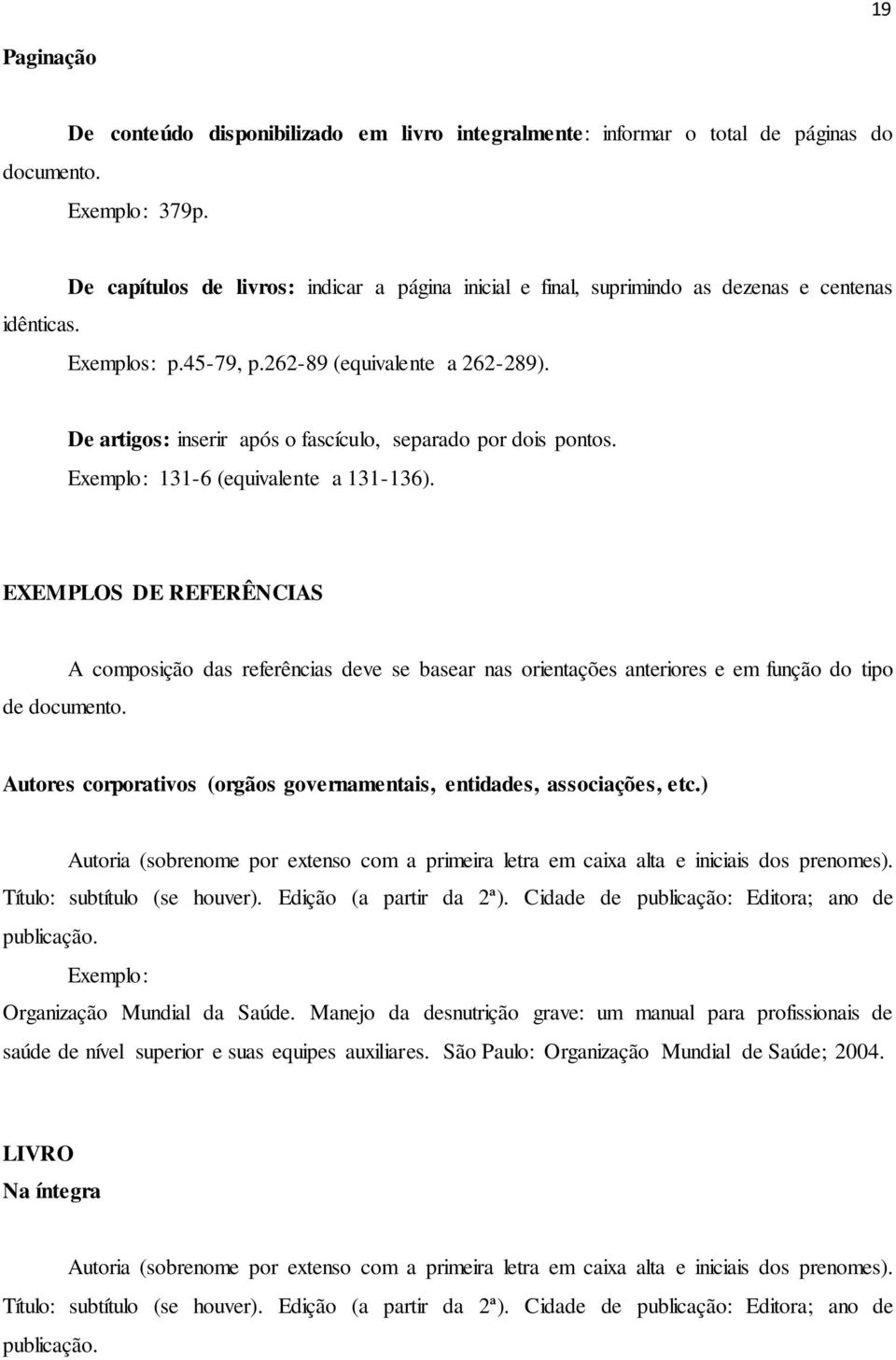 De artigos: inserir após o fascículo, separado por dois pontos. 131-6 (equivalente a 131-136). EXEMPLOS DE REFERÊNCIAS de documento.