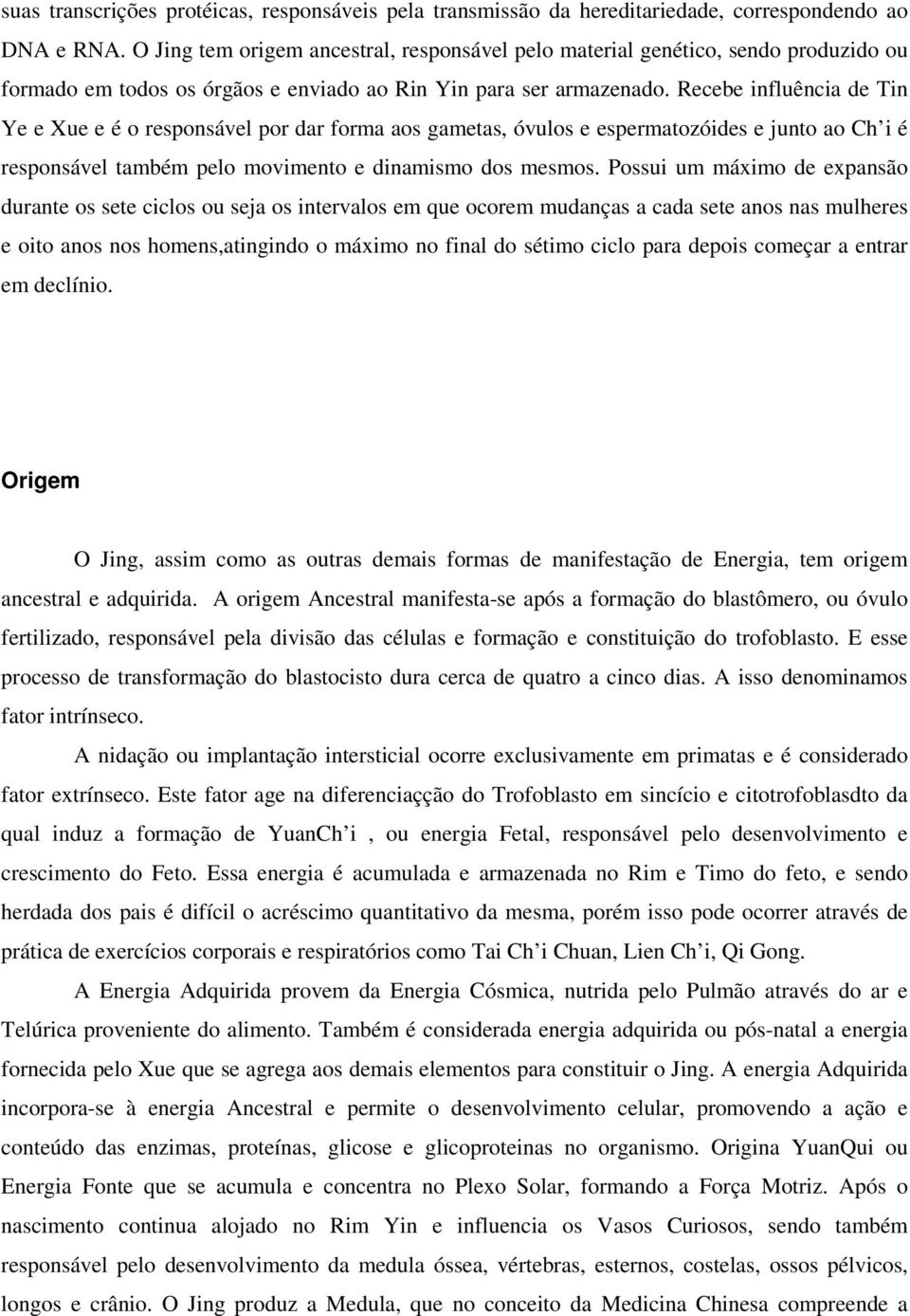 Recebe influência de Tin Ye e Xue e é o responsável por dar forma aos gametas, óvulos e espermatozóides e junto ao Ch i é responsável também pelo movimento e dinamismo dos mesmos.