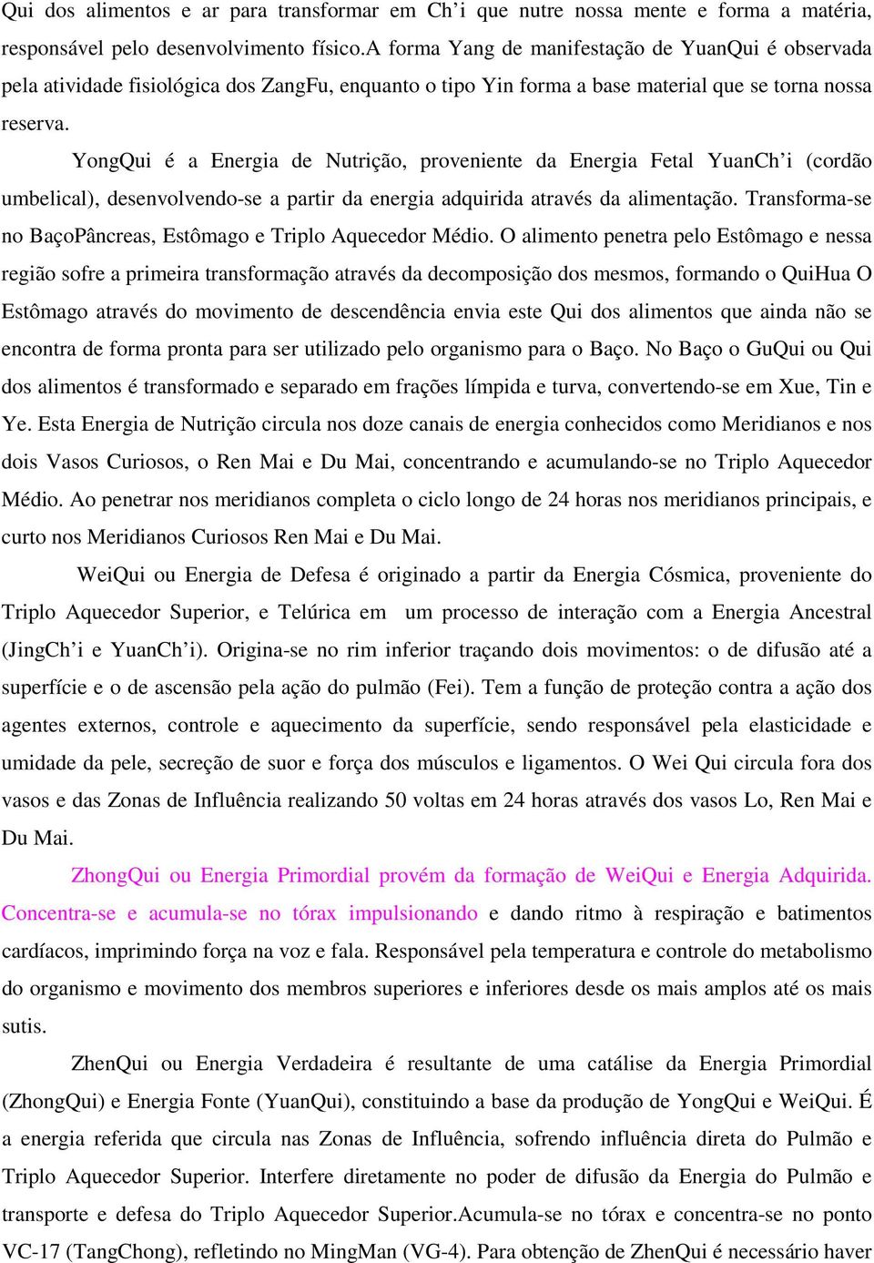 YongQui é a Energia de Nutrição, proveniente da Energia Fetal YuanCh i (cordão umbelical), desenvolvendo-se a partir da energia adquirida através da alimentação.