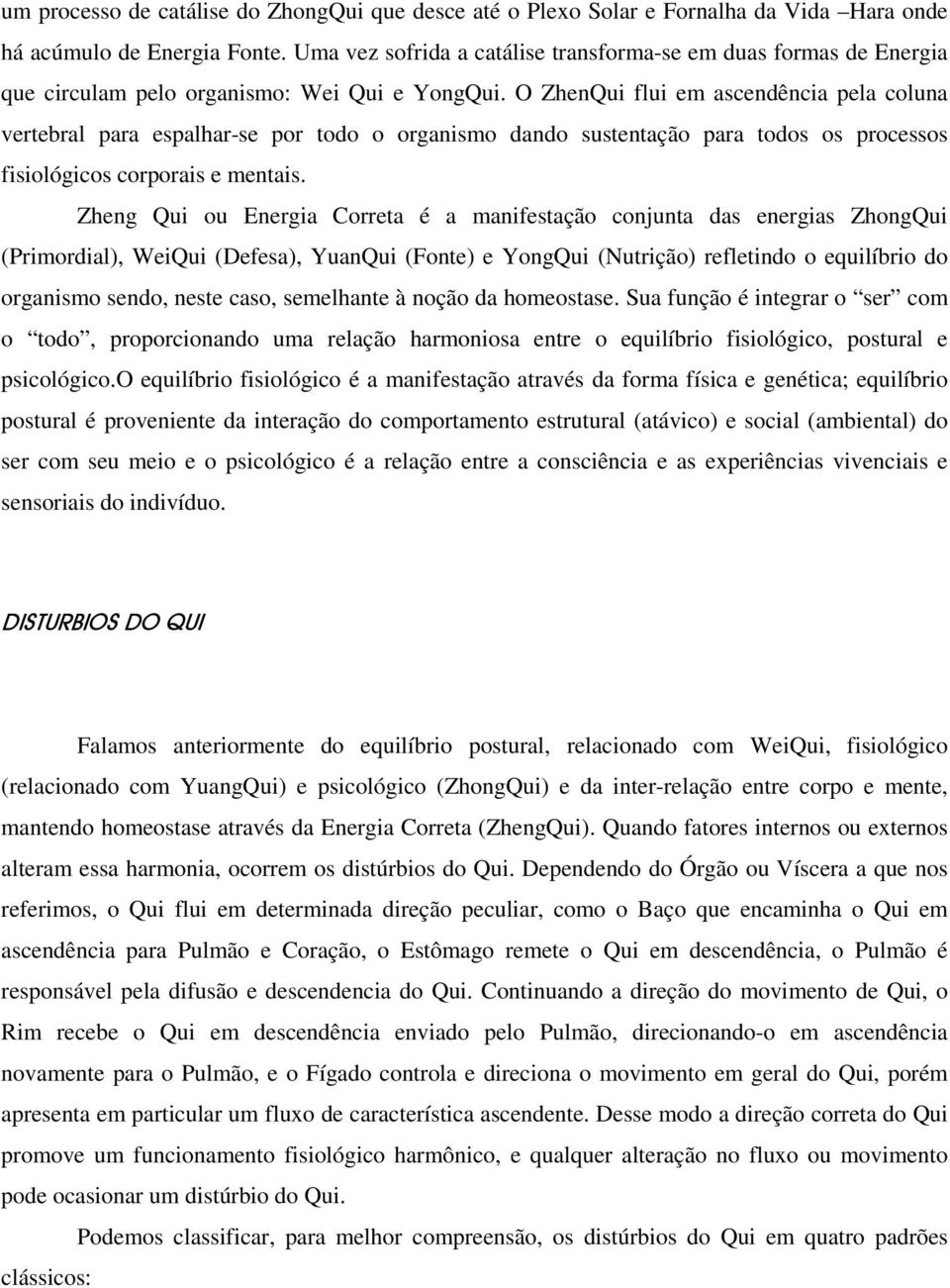 O ZhenQui flui em ascendência pela coluna vertebral para espalhar-se por todo o organismo dando sustentação para todos os processos fisiológicos corporais e mentais.