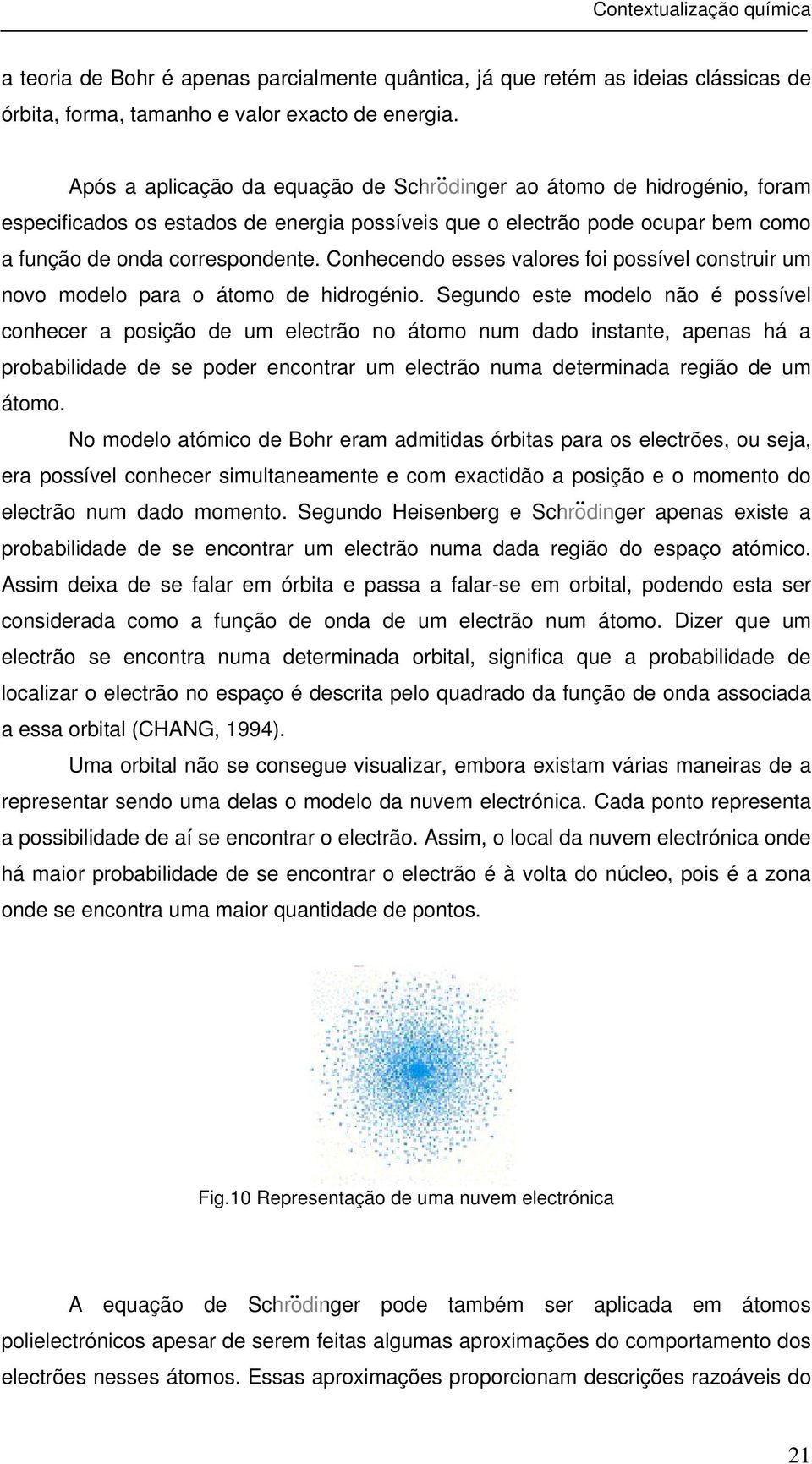 Conhecendo esses valores foi possível construir um novo modelo para o átomo de hidrogénio.