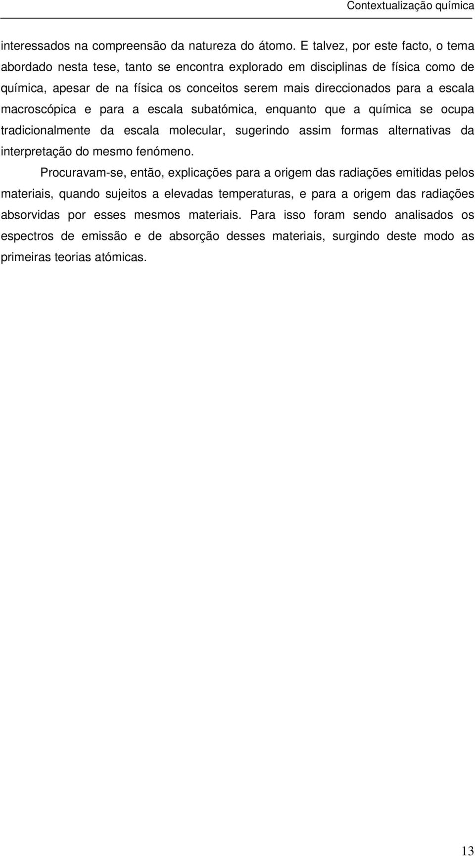 escala macroscópica e para a escala subatómica, enquanto que a química se ocupa tradicionalmente da escala molecular, sugerindo assim formas alternativas da interpretação do mesmo fenómeno.