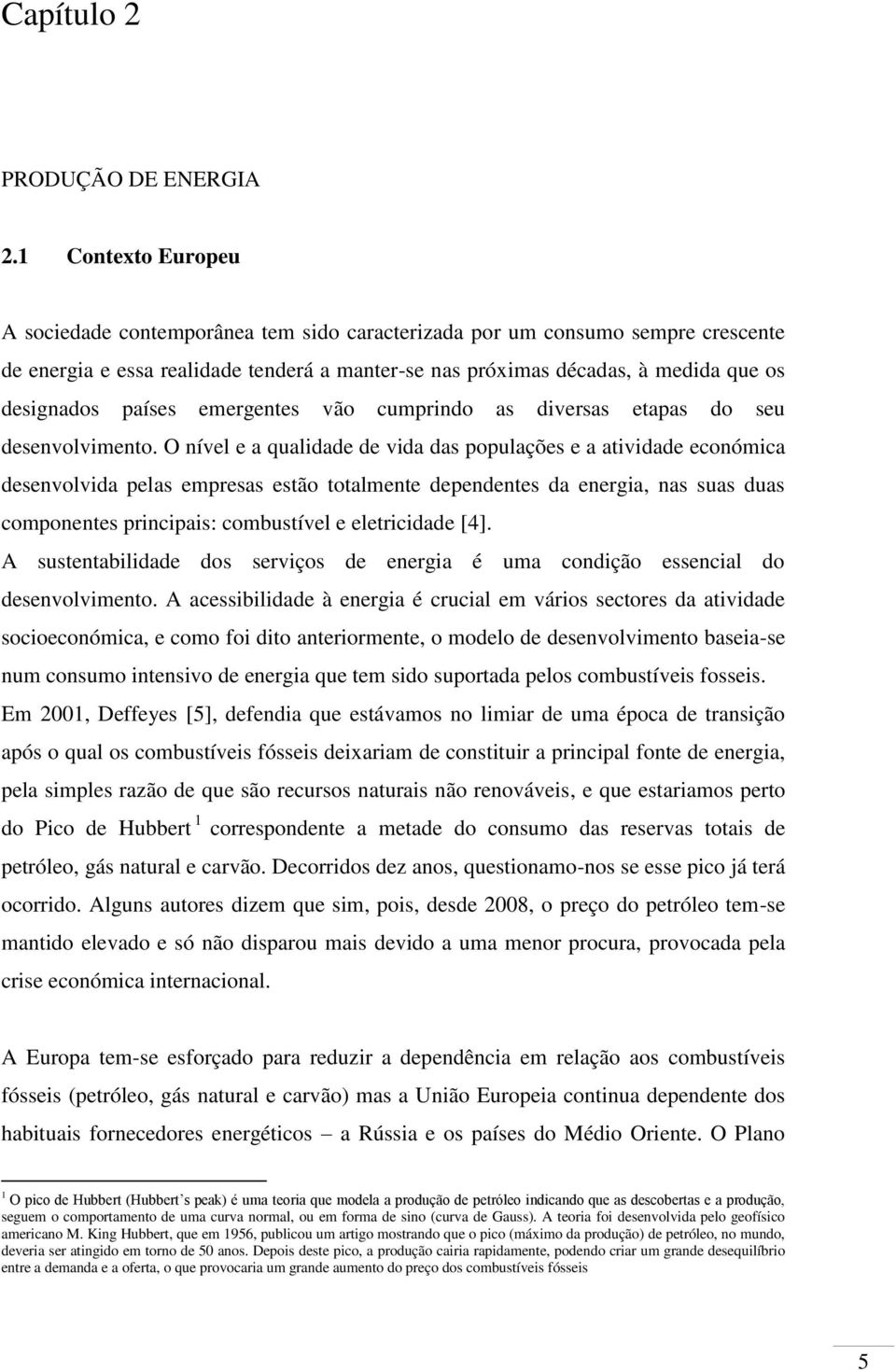 países emergentes vão cumprindo as diversas etapas do seu desenvolvimento.