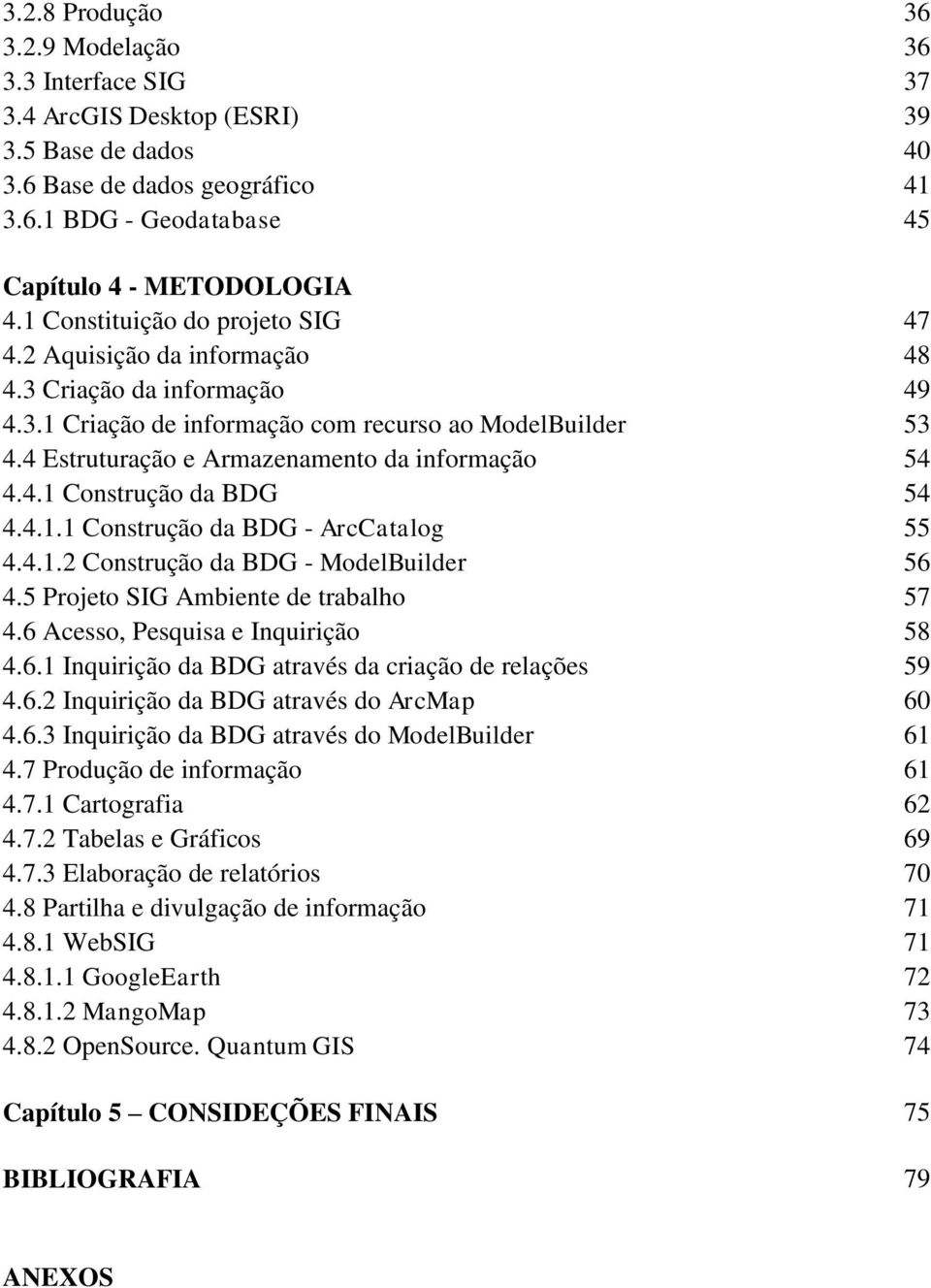 4 Estruturação e Armazenamento da informação 54 4.4.1 Construção da BDG 54 4.4.1.1 Construção da BDG - ArcCatalog 55 4.4.1.2 Construção da BDG - ModelBuilder 56 4.