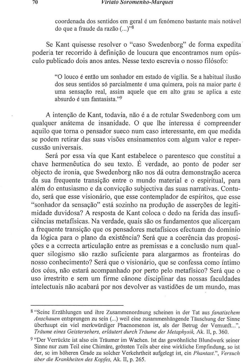 Nesse texto escrevia o nosso filósofo: "O louco é então um sonhador em estado de vigília.