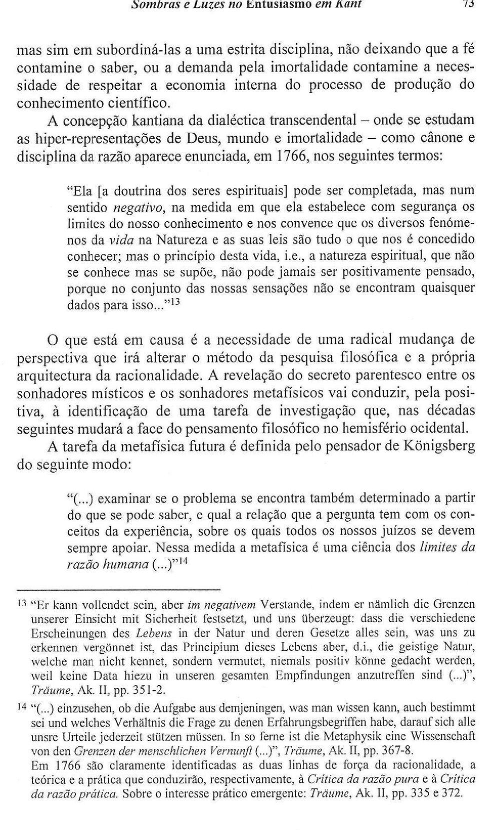 A concepção kantiana da dialéctica transcendental - onde se estudam as hiper-representações de Deus, mundo e imortalidade - como cânone e disciplina da razão aparece enunciada, em 1766, nos seguintes