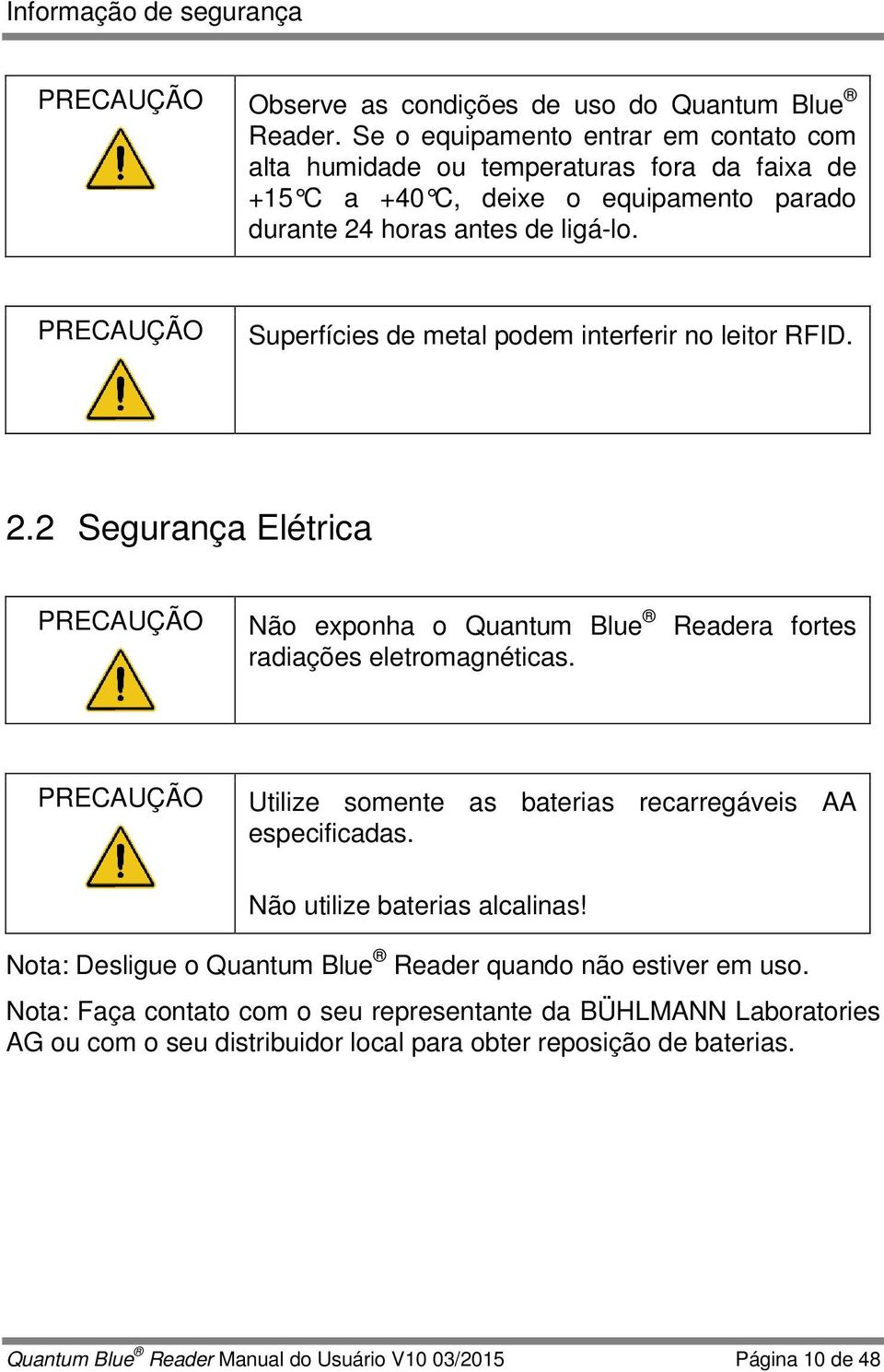 PRECAUÇÃO Superfícies de metal podem interferir no leitor RFID. 2.2 Segurança Elétrica PRECAUÇÃO Não exponha o Quantum Blue Readera fortes radiações eletromagnéticas.