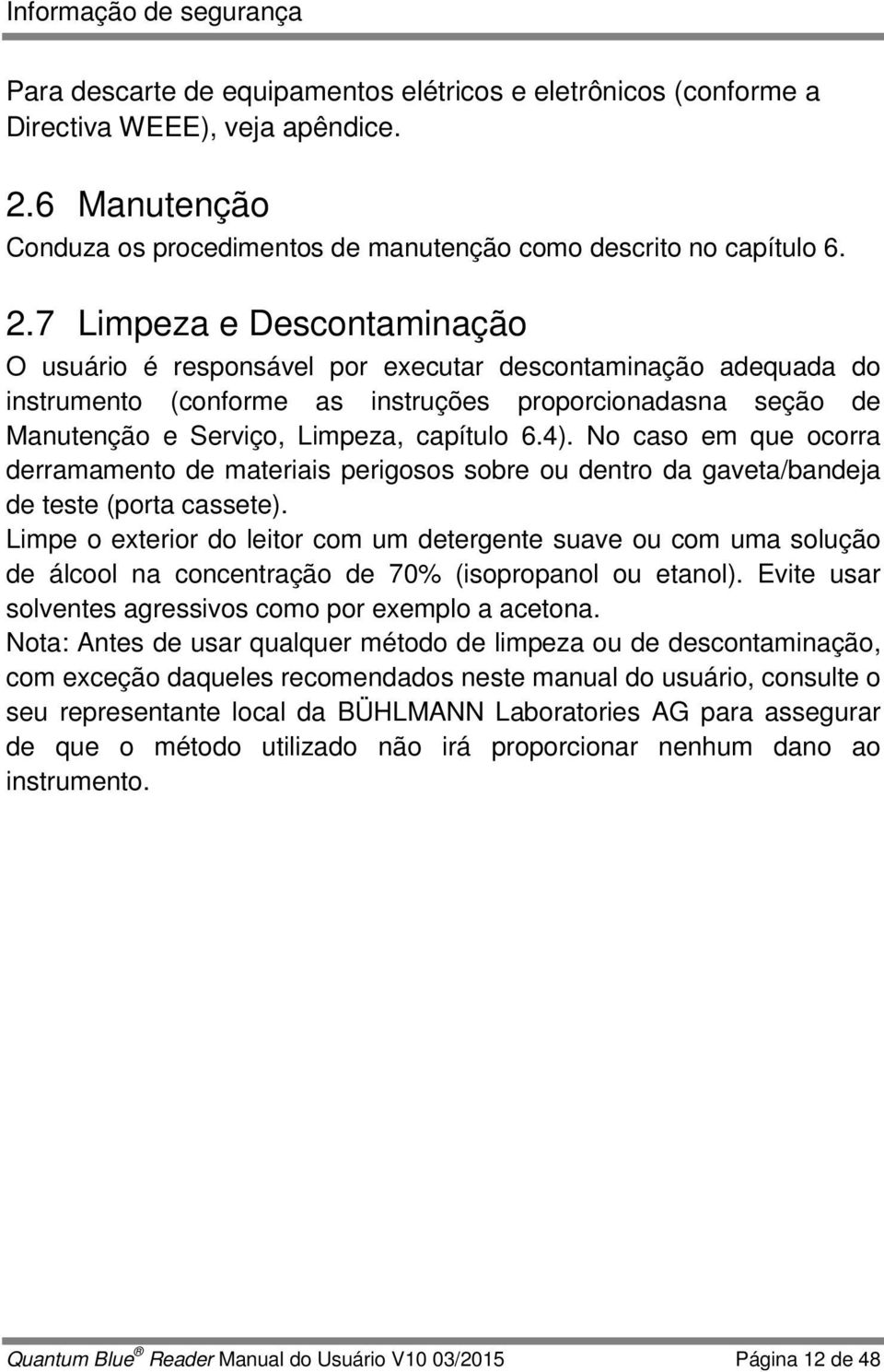 7 Limpeza e Descontaminação O usuário é responsável por executar descontaminação adequada do instrumento (conforme as instruções proporcionadasna seção de Manutenção e Serviço, Limpeza, capítulo 6.4).