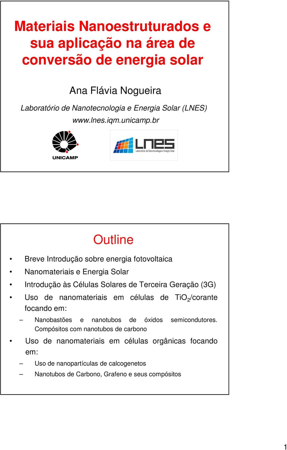 br Outline Breve Introdução sobre energia fotovoltaica Nanomateriais e Energia Solar Introdução às Células Solares de Terceira Geração (3G) Uso de