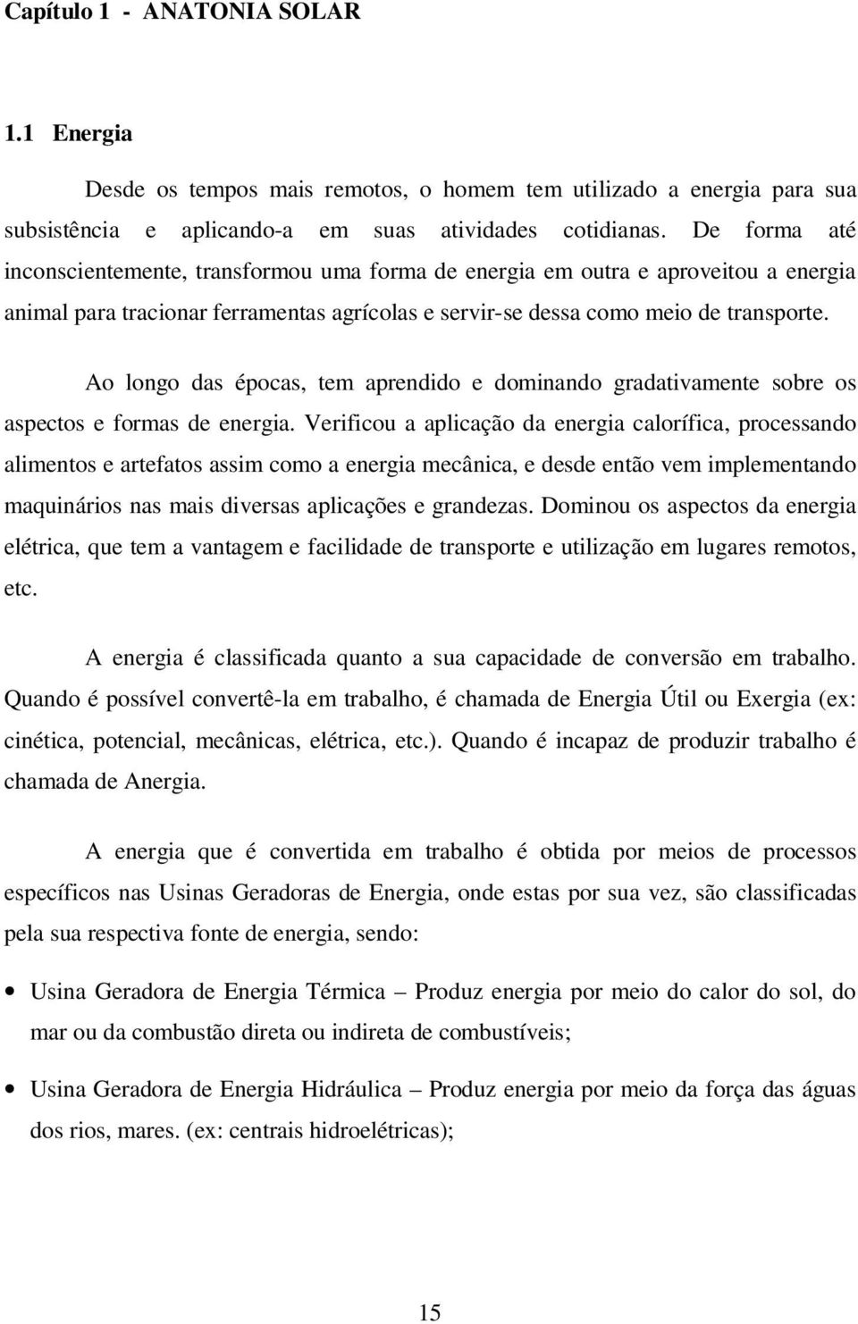 Ao longo das épocas, tem aprendido e dominando gradativamente sobre os aspectos e formas de energia.