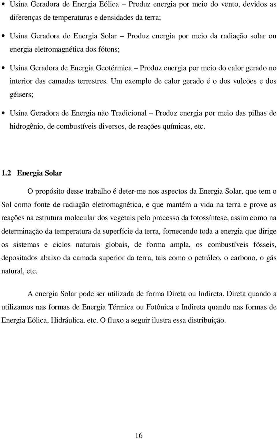 Um exemplo de calor gerado é o dos vulcões e dos géisers; Usina Geradora de Energia não Tradicional Produz energia por meio das pilhas de hidrogênio, de combustíveis diversos, de reações químicas,