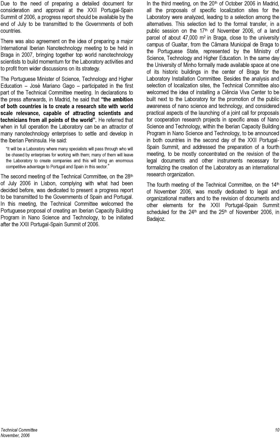 There was also agreement on the idea of preparing a major International Iberian Nanotechnology meeting to be held in Braga in 2007, bringing together top world nanotechnology scientists to build