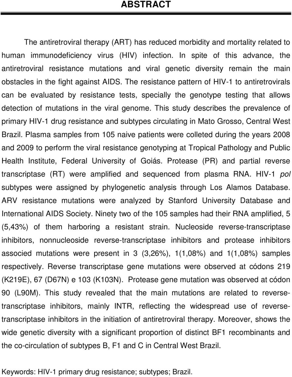 The resistance pattern of HIV-1 to antiretrovirals can be evaluated by resistance tests, specially the genotype testing that allows detection of mutations in the viral genome.