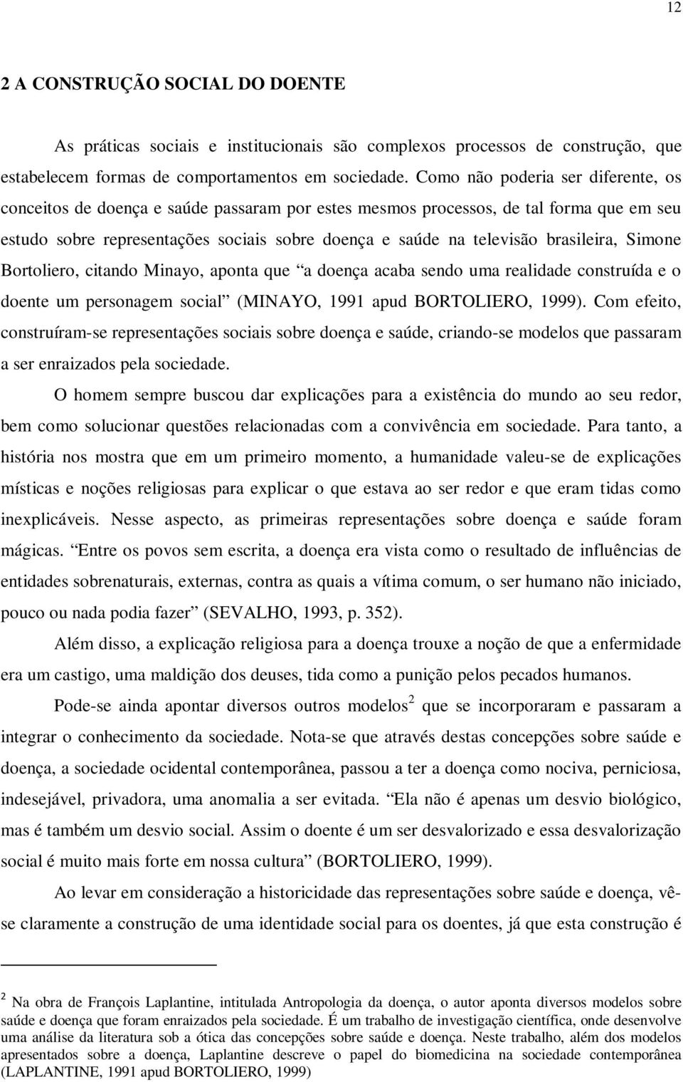 brasileira, Simone Bortoliero, citando Minayo, aponta que a doença acaba sendo uma realidade construída e o doente um personagem social (MINAYO, 1991 apud BORTOLIERO, 1999).