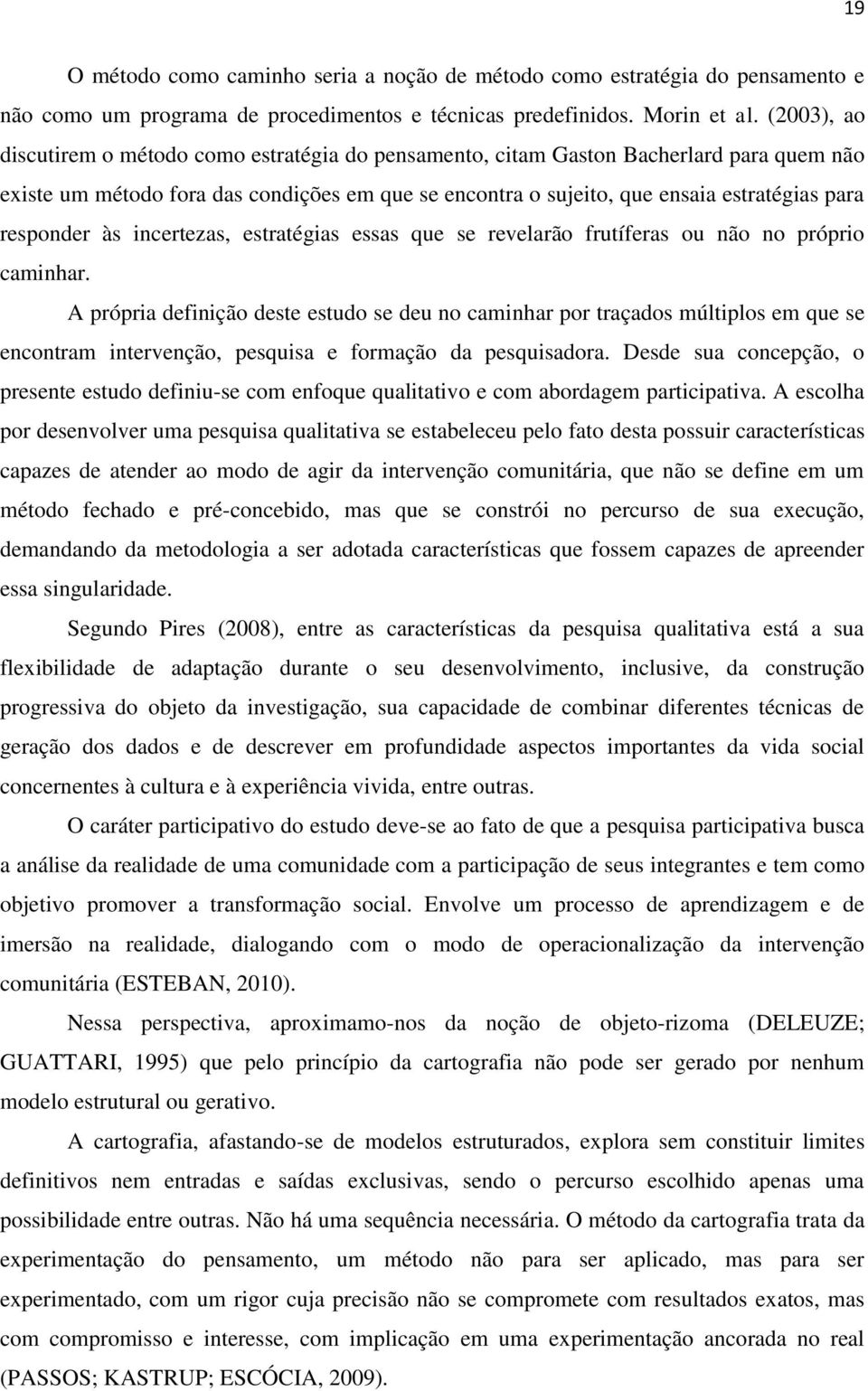 responder às incertezas, estratégias essas que se revelarão frutíferas ou não no próprio caminhar.