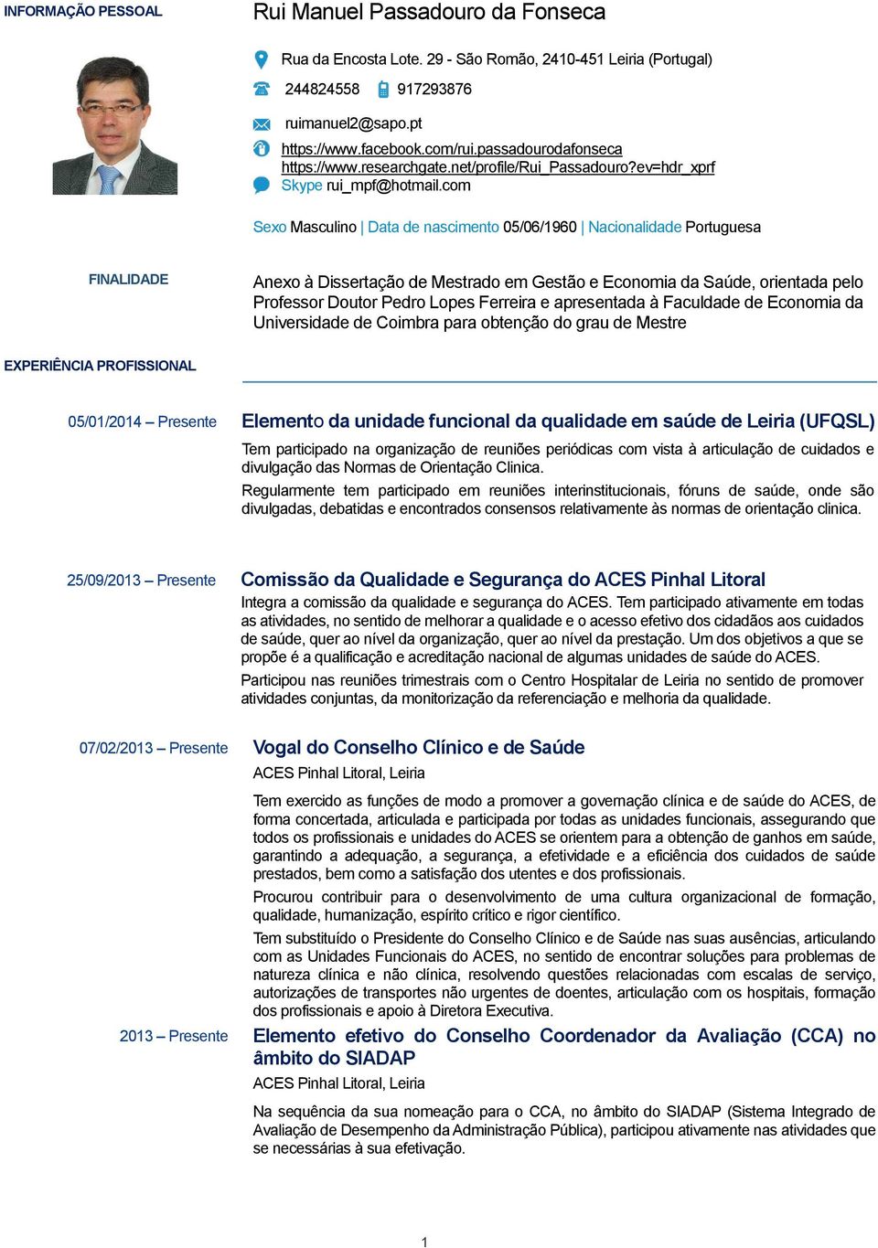 com Sexo Masculino Data de nascimento 05/06/1960 Nacionalidade Portuguesa FINALIDADE Anexo à Dissertação de Mestrado em Gestão e Economia da Saúde, orientada pelo Professor Doutor Pedro Lopes