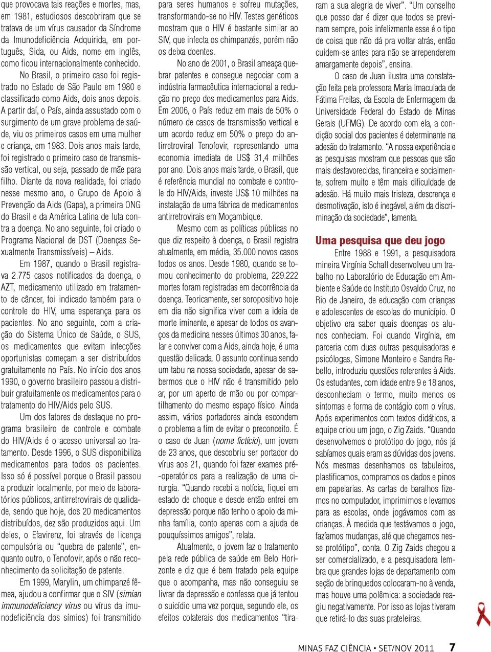 A partir daí, o País, ainda assustado com o surgimento de um grave problema de saúde, viu os primeiros casos em uma mulher e criança, em 1983.