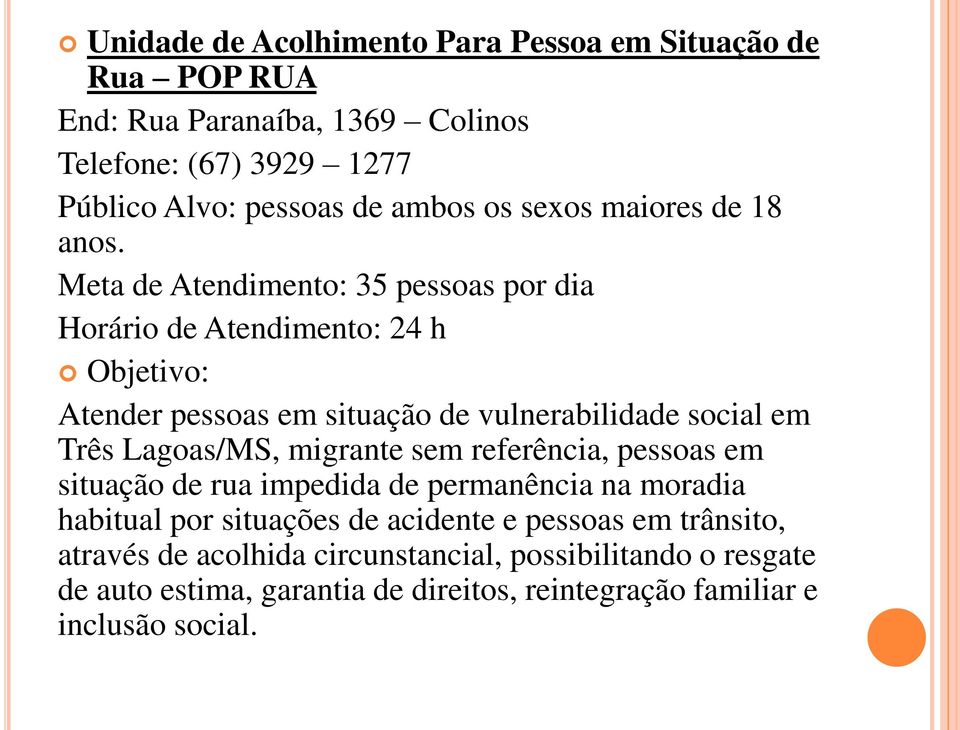 Meta de Atendimento: 35 pessoas por dia Horário de Atendimento: 24 h Objetivo: Atender pessoas em situação de vulnerabilidade social em Três Lagoas/MS,