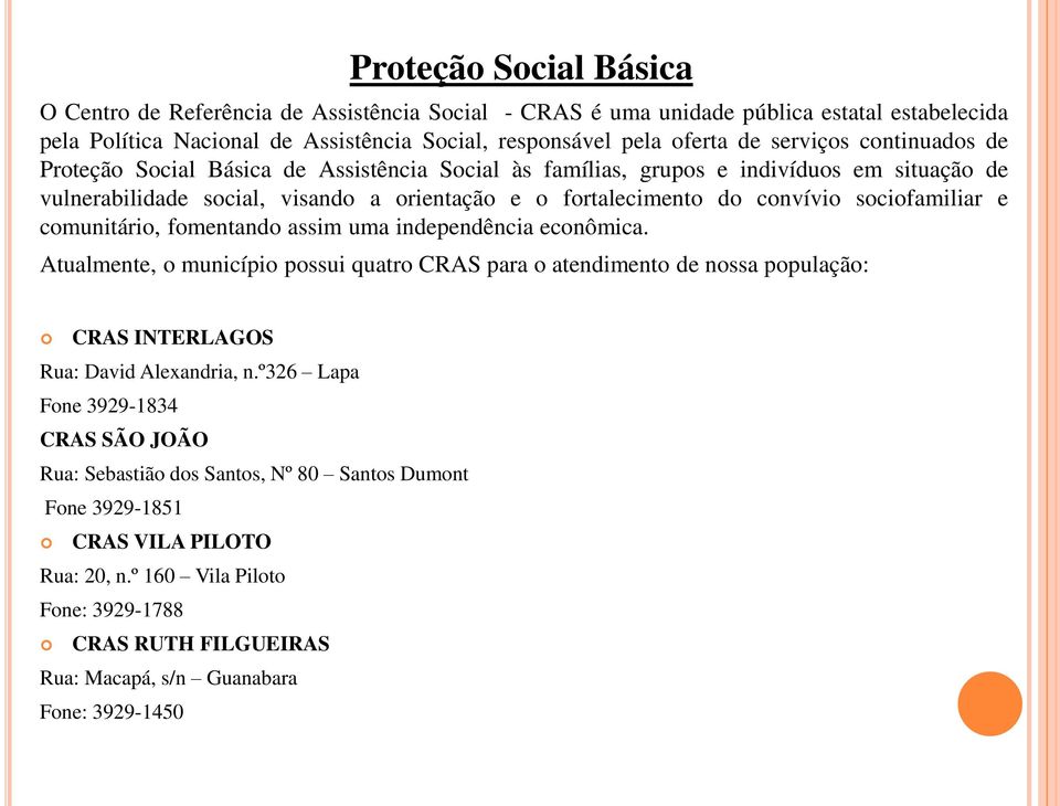 comunitário, fomentando assim uma independência econômica. Atualmente, o município possui quatro CRAS para o atendimento de nossa população: CRAS INTERLAGOS Rua: David Alexandria, n.