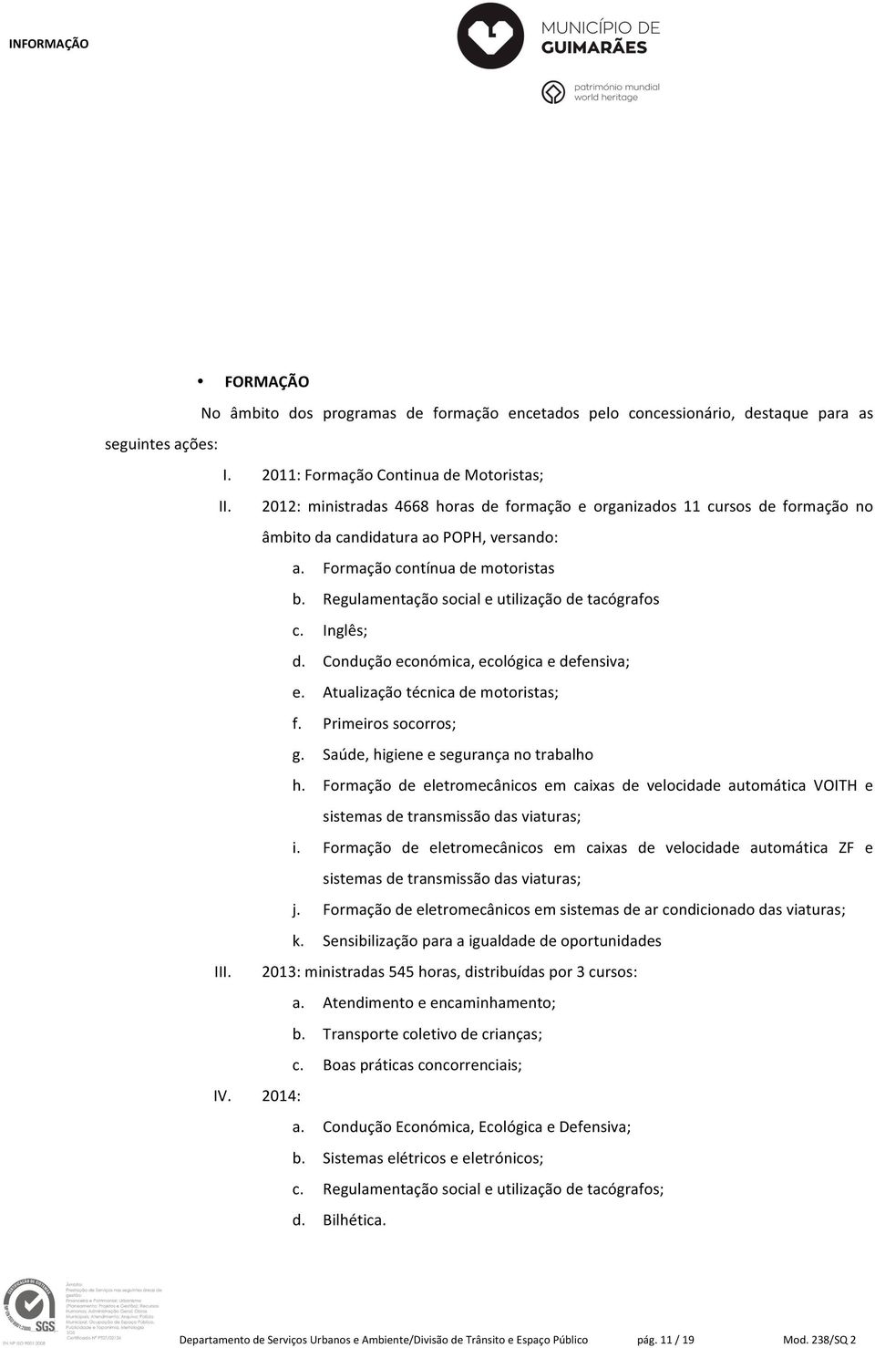 Regulamentação social e utilização de tacógrafos c. Inglês; d. Condução económica, ecológica e defensiva; e. Atualização técnica de motoristas; f. Primeiros socorros; g.