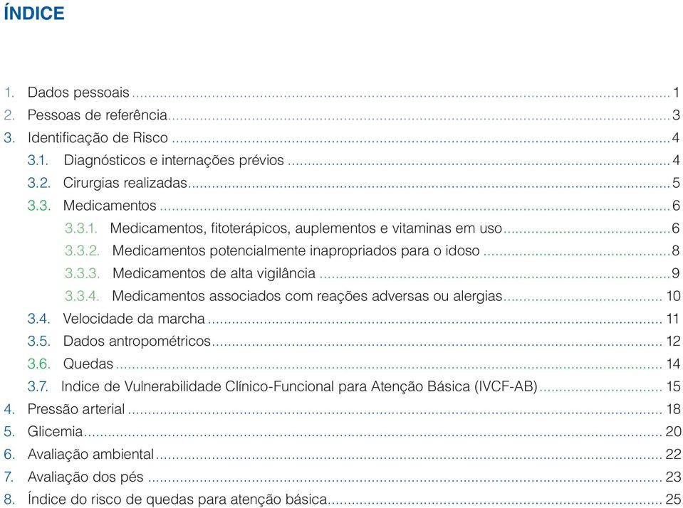 .. 11 3.5. Dados antropométricos... 12 3.6. Quedas... 14 3.7. Indice de Vulnerabilidade Clínico-Funcional para Atenção Básica (IVCF-AB)... 15 4. Pressão arterial... 18 5. Glicemia... 20 6.