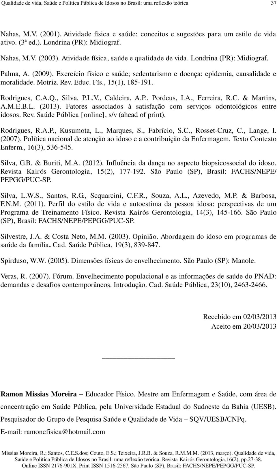 Motriz. Rev. Educ. Fís., 15(1), 185-191. Rodrigues, C.A.Q., Silva, P.L.V., Caldeira, A.P., Pordeus, I.A., Ferreira, R.C. & Martins, A.M.E.B.L. (2013).