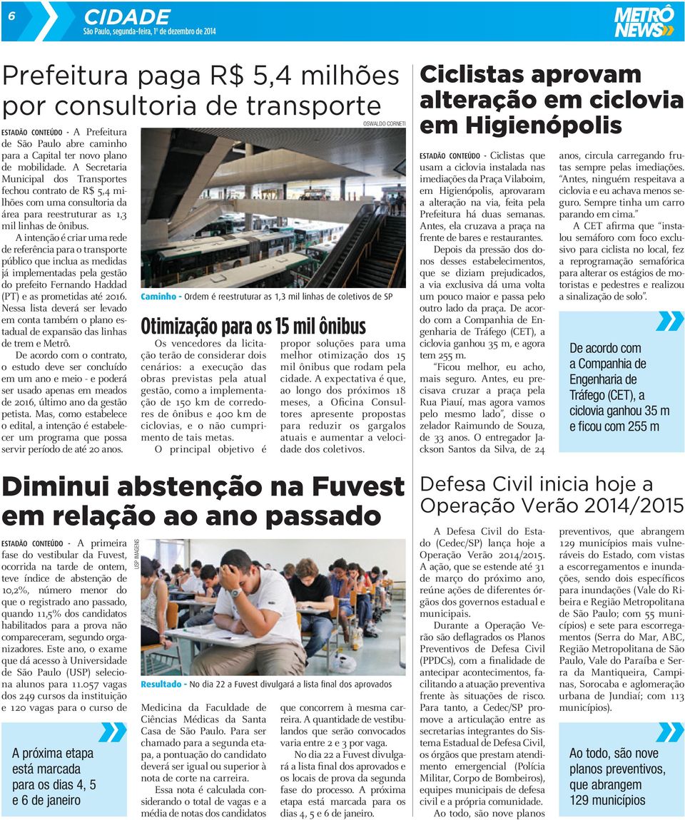 A intenção é criar uma rede de referência para o transporte público que inclua as medidas já implementadas pela gestão do prefeito Fernando Haddad (PT) e as prometidas até 2016.