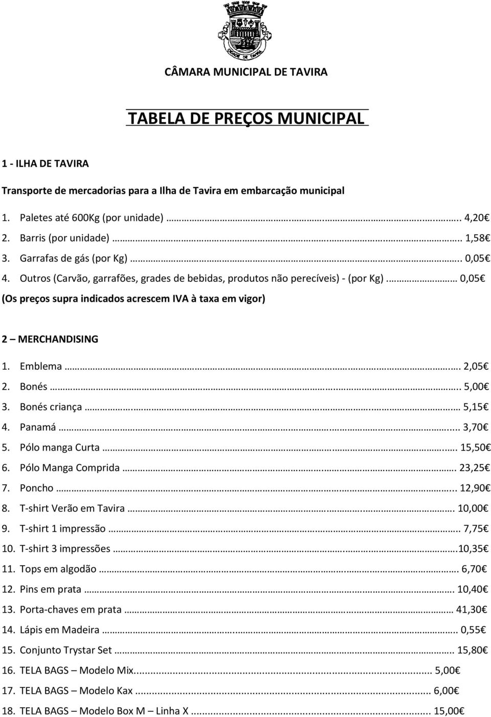 0,05 (Os preços supra indicados acrescem IVA à taxa em vigor) 2 MERCHANDISING 1. Emblema..... 2,05 2. Bonés..... 5,00 3. Bonés criança...... 5,15 4. Panamá..... 3,70 5. Pólo manga Curta.... 15,50 6.