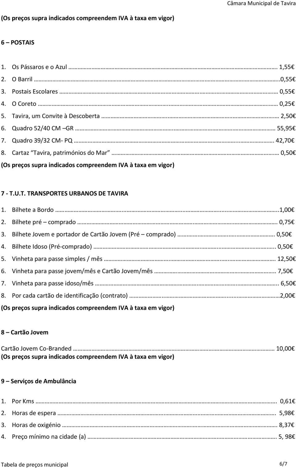 Bilhete Jovem e portador de Cartão Jovem (Pré comprado)...... 0,50 4. Bilhete Idoso (Pré-comprado).......... 0,50 5. Vinheta para passe simples / mês......... 12,50 6.