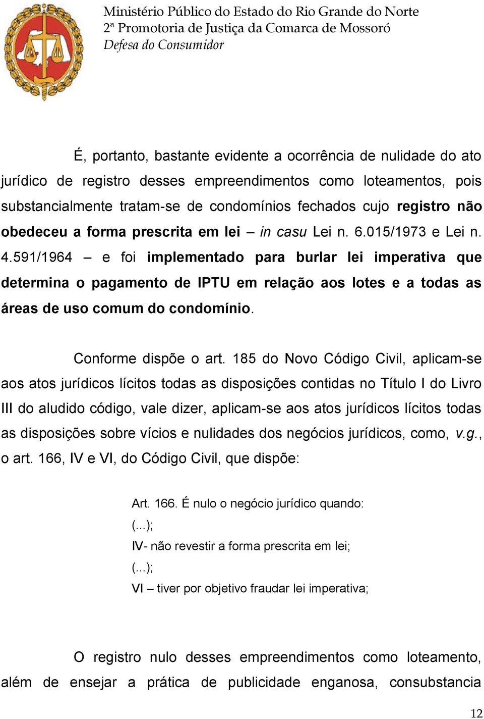 591/1964 e foi implementado para burlar lei imperativa que determina o pagamento de IPTU em relação aos lotes e a todas as áreas de uso comum do condomínio. Conforme dispõe o art.