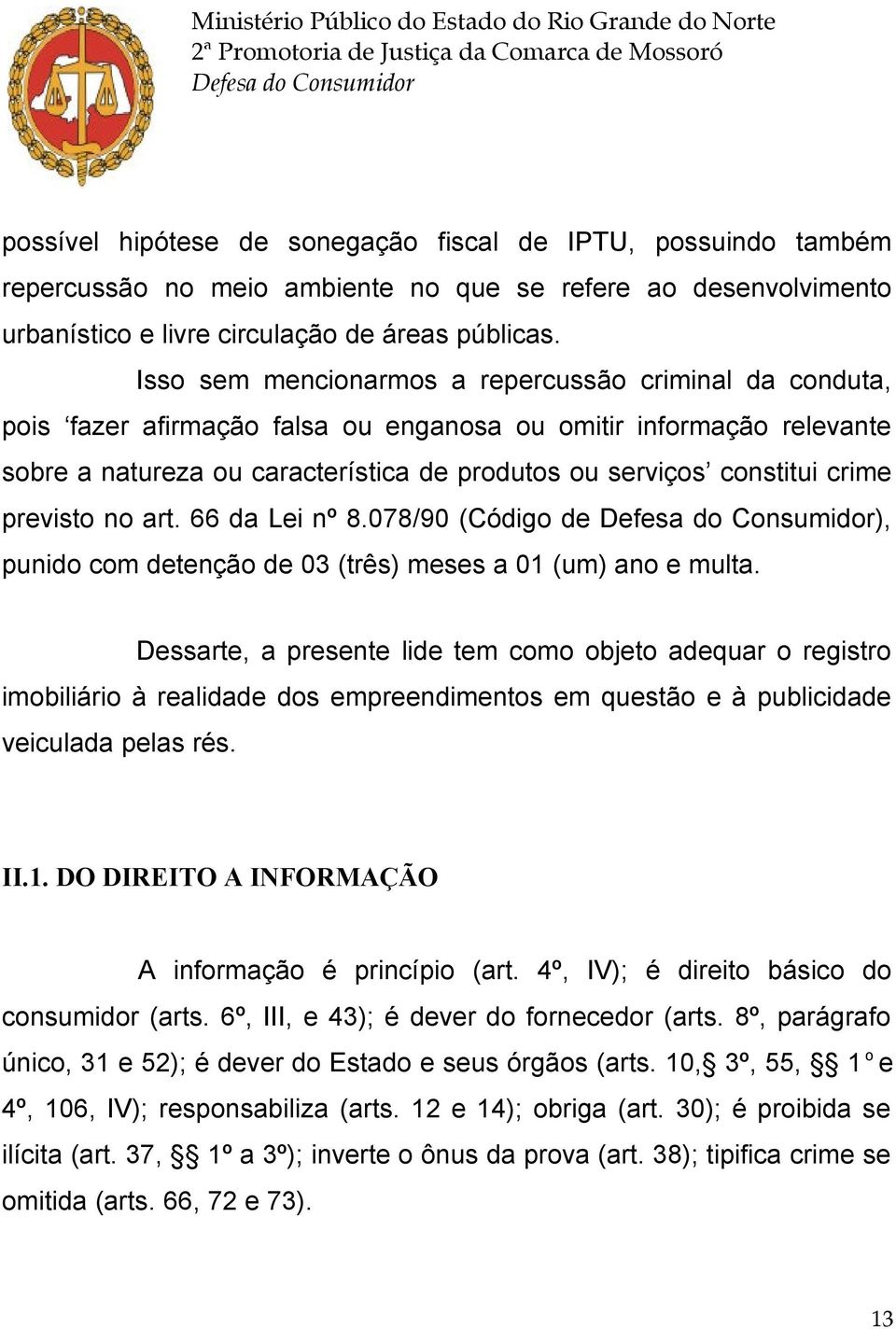 crime previsto no art. 66 da Lei nº 8.078/90 (Código de ), punido com detenção de 03 (três) meses a 01 (um) ano e multa.