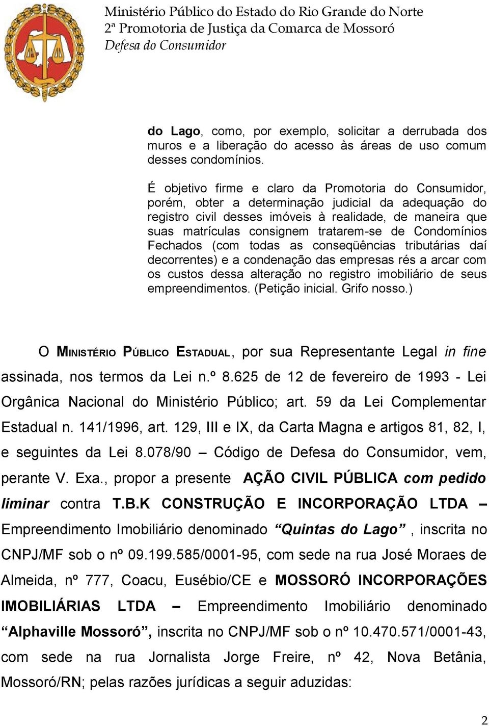 tratarem-se de Condomínios Fechados (com todas as conseqüências tributárias daí decorrentes) e a condenação das empresas rés a arcar com os custos dessa alteração no registro imobiliário de seus