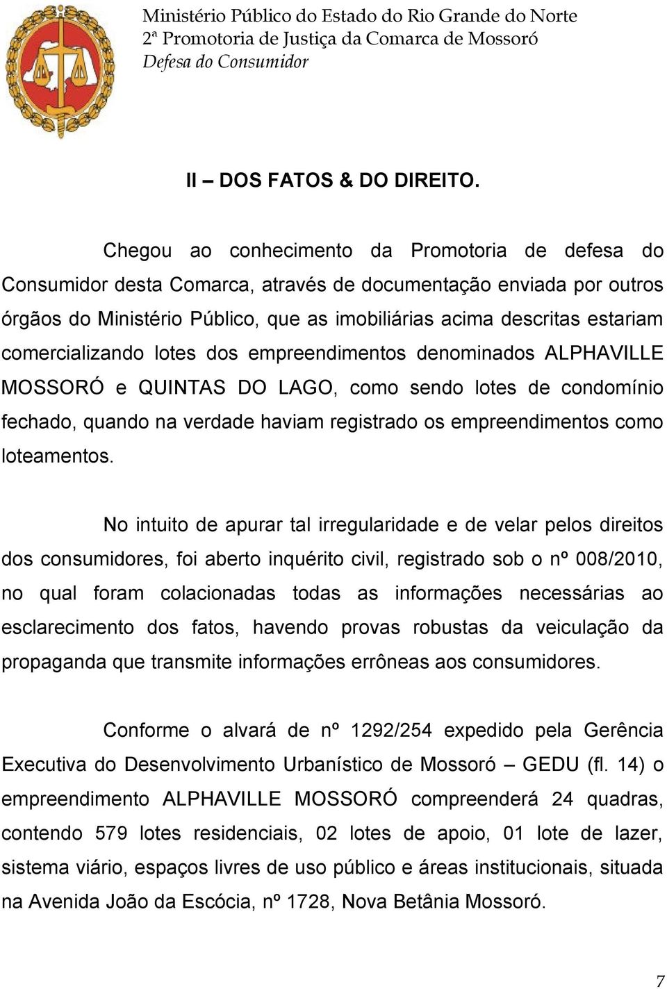 comercializando lotes dos empreendimentos denominados ALPHAVILLE MOSSORÓ e QUINTAS DO LAGO, como sendo lotes de condomínio fechado, quando na verdade haviam registrado os empreendimentos como