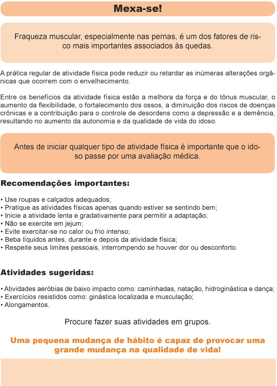 Entre os benefícios da atividade física estão a melhora da força e do tônus muscular, o aumento da flexibilidade, o fortalecimento dos ossos, a diminuição dos riscos de doenças crônicas e a