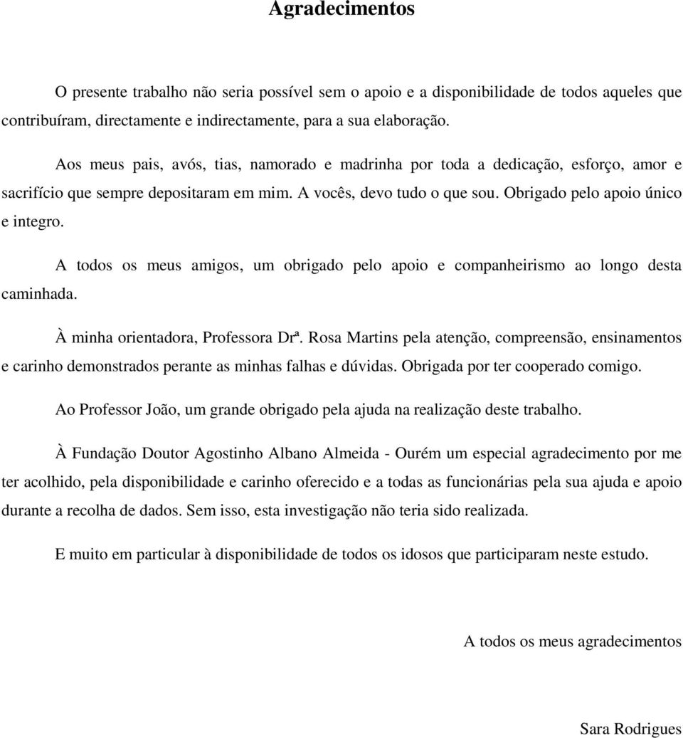 A todos os meus amigos, um obrigado pelo apoio e companheirismo ao longo desta caminhada. À minha orientadora, Professora Drª.