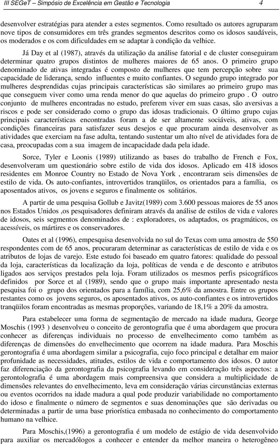 Já Day et al (1987), através da utilização da análise fatorial e de cluster conseguiram determinar quatro grupos distintos de mulheres maiores de 65 anos.