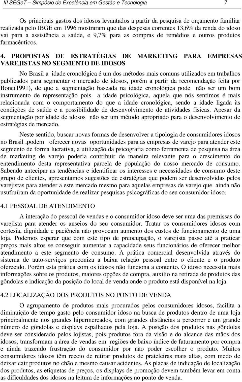 PROPOSTAS DE ESTRATÉGIAS DE MARKETING PARA EMPRESAS VAREJISTAS NO SEGMENTO DE IDOSOS No Brasil a idade cronológica é um dos métodos mais comuns utilizados em trabalhos publicados para segmentar o