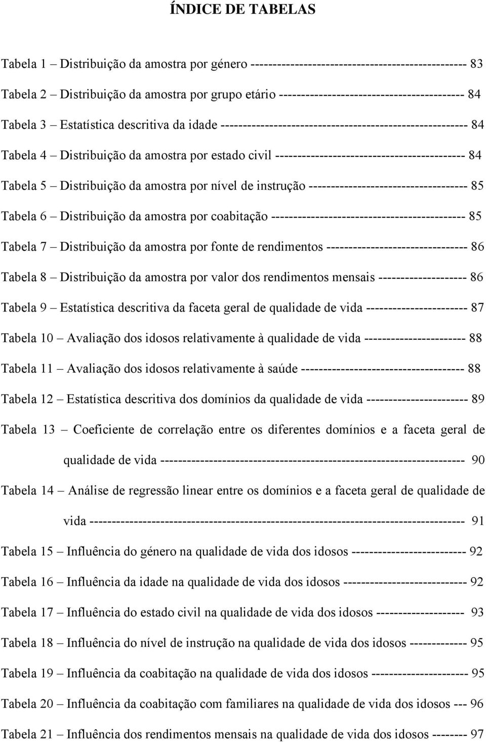 ------------------------------------------- 84 Tabela 5 Distribuição da amostra por nível de instrução ------------------------------------ 85 Tabela 6 Distribuição da amostra por coabitação