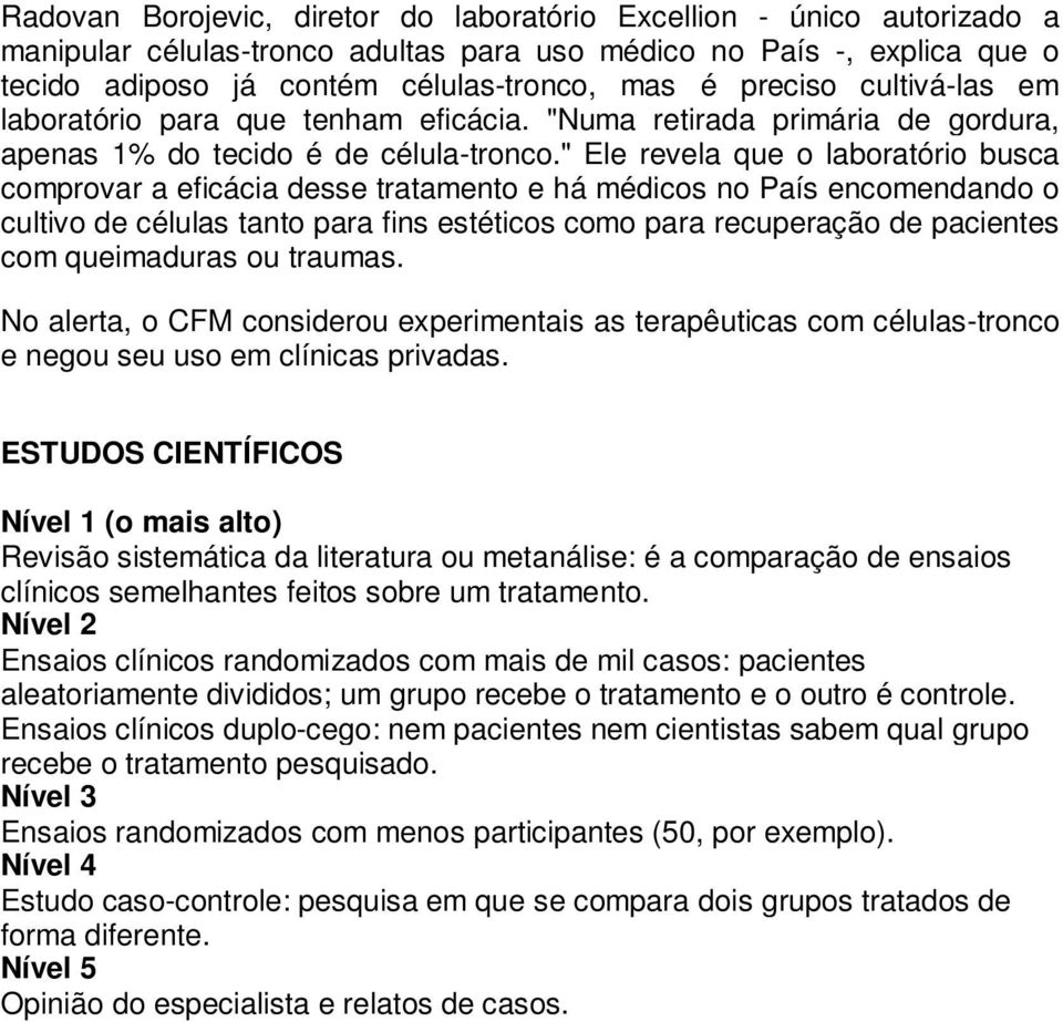 " Ele revela que o laboratório busca comprovar a eficácia desse tratamento e há médicos no País encomendando o cultivo de células tanto para fins estéticos como para recuperação de pacientes com